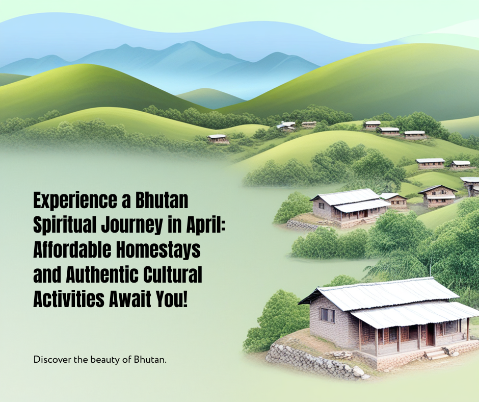 Experience a Bhutan Spiritual Journey in April: Affordable Homestays and Authentic Cultural Activities Await You!